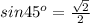 sin45 ^{o} = \frac{ \sqrt{2}}{2}