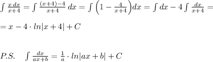 \int \frac{x\, dx}{x+4} =\int \frac{(x+4)-4}{x+4}\, dx=\int \Big (1-\frac{4}{x+4}\Big )dx=\int dx-4\int \frac{dx}{x+4}=\\\\= x-4\cdot ln|x+4|+C\\\\\\P.S.\quad \int \frac{dx}{ax+b}=\frac{1}{a}\cdot ln|ax+b|+C