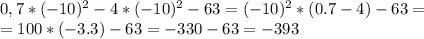 0,7*(-10)^2-4*(-10)^2-63 = (-10)^2*(0.7-4)-63 = \\&#10;=100*(-3.3)-63=-330-63=-393