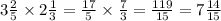 3 \frac{2}{5} \times 2 \frac{1}{3} = \frac{17 }{5} \times \frac{7}{3} = \frac{119}{15} = 7 \frac{14}{15}