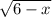 \sqrt{6-x}