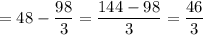 \displaystyle =48- \frac{98}{3}= \frac{144-98}{3}= \frac{46}{3}