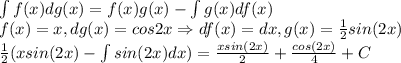 \int f(x)dg(x)=f(x)g(x)-\int g(x)df(x)\\f(x)=x,dg(x)=cos2x\Rightarrow df(x)=dx,g(x)={1\over2}sin(2x)\\{1\over2}(xsin(2x)-\int sin(2x)dx)={xsin(2x)\over2}+{cos(2x)\over4}+C