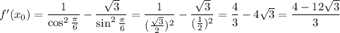 f'(x_0)=\dfrac{1}{\cos^2\frac{\pi}{6}}-\dfrac{\sqrt{3}}{\sin^2\frac{\pi}{6}}=\dfrac{1}{(\frac{\sqrt{3}}{2})^2}-\dfrac{\sqrt{3}}{(\frac{1}{2})^2}=\dfrac{4}{3}-4\sqrt{3}=\dfrac{4-12\sqrt{3}}{3}