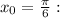 x_0=\frac{\pi}{6}: