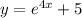 y=e^{4x}+5