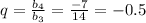 q= \frac{b_4}{b_3}= \frac{-7}{14}=-0.5