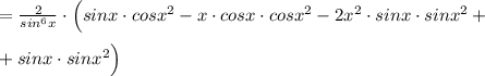 = \frac{2}{sin^6x}\cdot \Big (sinx\cdot cosx^2-x\cdot cosx\cdot cosx^2-2x^2\cdot sinx\cdot sinx^2+\\\\+sinx\cdot sinx^2\Big )