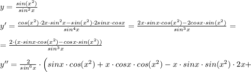 y= \frac{sin(x^2)}{sin^2x} \\\\y'= \frac{cos(x^2)\cdot 2x\cdot sin^2x-sin(x^2)\cdot 2sinx\cdot cosx}{sin^4x} = \frac{2x\cdot sinx\cdot cos(x^2)-2cosx\cdot sin(x^2)}{sin^3x} =\\\\= \frac{2\cdot (x\cdot sinx\cdot cos(x^2)-cosx\cdot sin(x^2))}{sin^3x} \\\\y''= \frac{2}{sin^6x} \cdot \Big (sinx\cdot cos(x^2)+x\cdot cosx\cdot cos(x^2)-x\cdot sinx\cdot sin(x^2)\cdot 2x+