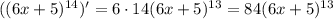 ((6x+5)^{14})'=6\cdot14(6x+5)^{13}=84(6x+5)^{13}