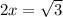 2x= \sqrt{3}