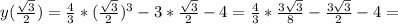 y(\frac{ \sqrt{3}} {2} )= \frac{4}{3}*( \frac{ \sqrt{3}} {2})^3-3* \frac{ \sqrt{3}} {2}-4=\frac{4}{3}*\frac{ 3\sqrt{3}} {8}- \frac{3 \sqrt{3}} {2}-4=