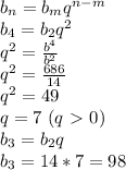 b_n=b_mq^{n-m}\\&#10;b_4=b_2q^2\\&#10;q^2= \frac{b^4}{b^2} \\&#10;q^2= \frac{686}{14} \\&#10;q^2=49\\&#10;q=7 \ (q\ \textgreater \ 0)\\&#10;b_3=b_2q\\&#10;b_3=14*7=98