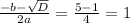 \frac{-b- \sqrt{D} }{2a}= \frac{5-1}{4} = 1