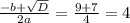 \frac{-b+ \sqrt{D} }{2a} = \frac{9+ 7}{4} = 4