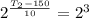 2^{ \frac{ T_{2} - 150 }{10} } = 2^{3}