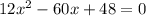 12x^2-60x+48=0