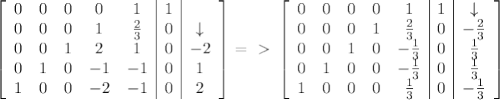 \left[\begin{array}{ccccc|c|c}0&0&0&0&1&1&\\0&0&0&1&\frac{2}{3}&0&\downarrow\\0&0&1&2&1&0&-2\\0&1&0&-1&-1&0&1\\1&0&0&-2&-1&0&2\end{array}\right]=\ \textgreater \ \left[\begin{array}{ccccc|c|c}0&0&0&0&1&1&\downarrow\\0&0&0&1&\frac{2}{3}&0&-\frac{2}{3}\\0&0&1&0&-\frac{1}{3}&0&\frac{1}{3}\\0&1&0&0&-\frac{1}{3}&0&\frac{1}{3}\\1&0&0&0&\frac{1}{3}&0&-\frac{1}{3}\end{array}\right]\\