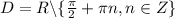 D=R \backslash \{ \frac{ \pi }{2}+ \pi n, n \in Z \}