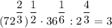 \displaystyle (72^{\dfrac{2}{3} } )^{\dfrac{1}{2} } \cdot 36^{\dfrac{1}{6} }:2^{\dfrac{4}{3} }=3