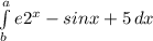 \int\limits^a_b {e2^x-sinx+5} \, dx