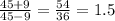 \frac{45+9}{45-9} = \frac{54}{36}=1.5