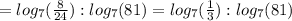 =log_7( \frac{8}{24} ):log_7(81)=log_7( \frac{1}{3} ):log_7(81)