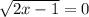 \sqrt{2x-1}=0