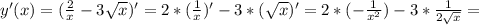 y'(x)=( \frac{2}{x}-3 \sqrt{x} )'=2*( \frac{1}{x} )'-3*( \sqrt{x} )'=2*(- \frac{1}{ x^{2} } )-3* \frac{1}{2 \sqrt{x} } =