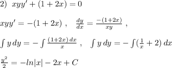 2)\; \; xyy'+(1+2x)=0\\\\xyy'=-(1+2x)\; ,\; \; \; \frac{dy}{dx}=\frac{-(1+2x)}{xy} \; ,\\\\\int y\, dy=-\int \frac{(1+2x)\, dx}{x} \; ,\; \; \; \int y\, dy=-\int ( \frac{1}{x}+2)\, dx \\\\ \frac{y^2}{2}=-ln|x|-2x+C