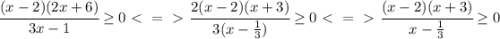 \cfrac{(x-2)(2x+6)}{3x-1}\geq0\ \textless \ =\ \textgreater \ \cfrac{2(x-2)(x+3)}{3(x-\frac{1}{3})}\geq0\ \textless \ =\ \textgreater \ \cfrac{(x-2)(x+3)}{x-\frac{1}{3}}\geq0