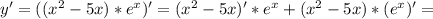 y'=((x^2-5x)*e^x)'=(x^2-5x)'*e^x+(x^2-5x)*(e^x)'=