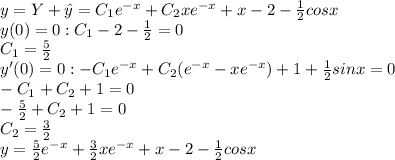 y=Y+\hat{y}=C_1e^{-x}+C_2xe^{-x}+x-2-\frac{1}{2}cosx\\y(0)=0:C_1-2-\frac{1}{2}=0\\C_1=\frac{5}{2}\\y'(0)=0:-C_1e^{-x}+C_2(e^{-x}-xe^{-x})+1+\frac{1}{2}sinx=0\\-C_1+C_2+1=0\\-\frac{5}{2}+C_2+1=0\\C_2=\frac{3}{2}\\y=\frac{5}{2}e^{-x}+\frac{3}{2}xe^{-x}+x-2-\frac{1}{2}cosx