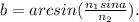 b = arcsin(\frac{n_1sina}{n_2}).