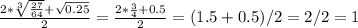 \frac{2* \sqrt[3]{ \frac{27}{64} }+ \sqrt{0.25} }{2}= \frac{2* \frac{3}{4}+0.5 }{2}=(1.5+0.5)/2=2/2=1