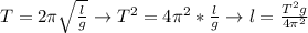 T=2 \pi \sqrt{ \frac{l}{g} } \to T^{2}=4 \pi ^{2}* \frac{l}{g} \to l= \frac{T^{2}g}{4 \pi ^{2} }