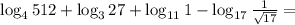 \log_4 512+\log_3 27+\log_{11}1-\log_{17}\frac{1}{\sqrt{17}}=