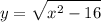 $y=\sqrt{x^2-16}$