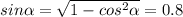 sin \alpha = \sqrt{1-cos^2 \alpha } =0.8