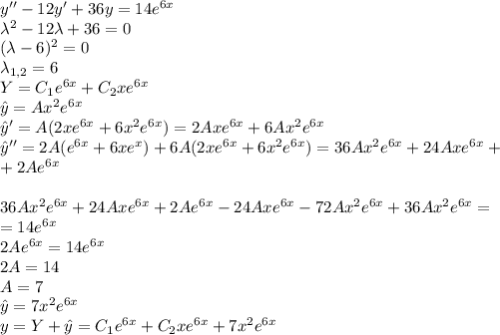 y''-12y'+36y=14e^{6x}\\\lambda^2-12\lambda+36=0\\(\lambda-6)^2=0\\\lambda_{1,2}=6\\Y=C_1e^{6x}+C_2xe^{6x}\\\hat{y}=Ax^2e^{6x}\\\hat{y}'=A(2xe^{6x}+6x^2e^{6x})=2Axe^{6x}+6Ax^2e^{6x}\\\hat{y}''=2A(e^{6x}+6xe^{x})+6A(2xe^{6x}+6x^2e^{6x})=36Ax^2e^{6x}+24Axe^{6x}+\\+2Ae^{6x}\\\\36Ax^2e^{6x}+24Axe^{6x}+2Ae^{6x}-24Axe^{6x}-72Ax^2e^{6x}+36Ax^2e^{6x}=\\=14e^{6x}\\2Ae^{6x}=14e^{6x}\\2A=14\\A=7\\\hat{y}=7x^2e^{6x}\\y=Y+\hat{y}=C_1e^{6x}+C_2xe^{6x}+7x^2e^{6x}