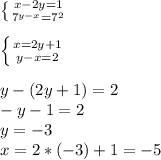 \left \{ {{x-2y=1} \atop {7^{y-x}=7^{2} }} \right. &#10;\\&#10;\\ \left \{ {{x=2y+1} \atop {y-x=2}} \right. &#10;\\&#10;\\y-(2y+1)=2&#10;\\-y-1=2&#10;\\y=-3&#10;\\x=2*(-3)+1=-5&#10;