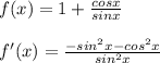 f(x)=1+ \frac{cosx}{sinx} \\ \\ f'(x)= \frac{-sin^2x-cos^2x}{sin^2x}