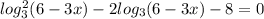 log_3^2(6-3x)-2log_3(6-3x)-8=0