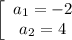 \left[\begin{array}{ccc}a_1=-2\\a_2=4\end{array}\right