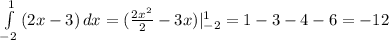 \int\limits^1_{-2} {(2x - 3)} \, dx = (\frac{2x ^ {2}}{2} - 3x)| ^{1} _{-2} = 1 - 3 - 4 - 6 = -12