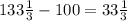 133\frac{1}{3} -100=33\frac{1}{3}