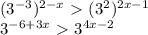 (3 ^{-3}) ^{2-x}\ \textgreater \ (3^2) ^{2x-1}&#10;&#10;3^{-6+3x}\ \textgreater \ 3^ {4x-2} &#10;&#10;