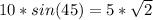 10*sin(45)=5* \sqrt{2}