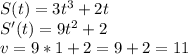 S(t) = 3t^3 +2t \\ S'(t)=9t^2+2 \\ v=9*1+2=9+2=11