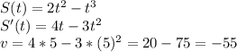 S(t)= 2t^2-t^3 \\ S'(t)=4t-3t^2 \\ v=4*5-3*(5)^2=20-75=-55